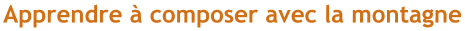Apprendre à composer avec la montagne