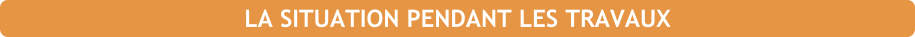LA SITUATION PENDANT LES TRAVAUX