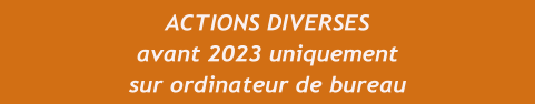 ACTIONS DIVERSES avant 2023 uniquement sur ordinateur de bureau