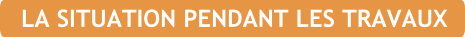 LA SITUATION PENDANT LES TRAVAUX